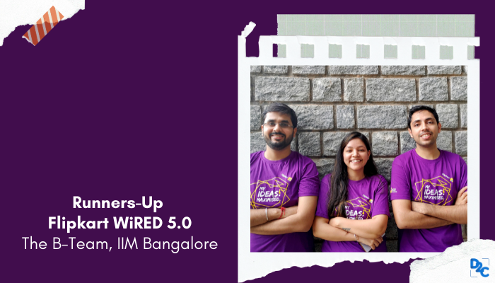 “Case Competitions Kickstart your Career” - By The B-Team from IIM Bangalore, Runners-up, Flipkart WiRED 5.0