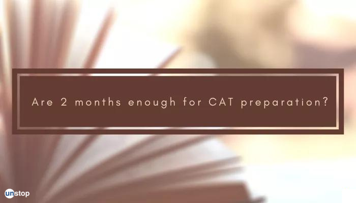 Are 2 months enough for CAT preparation? -By Shakshi Sodhani, 98 percentile, SPJIMR Mumbai