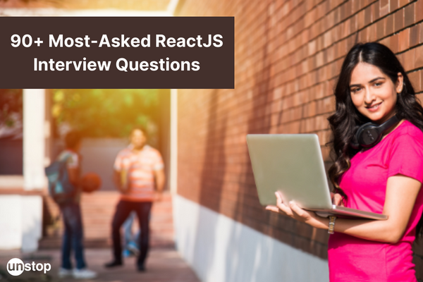 90+ ReactJS Interview Questions With Answers (2023) // Unstop