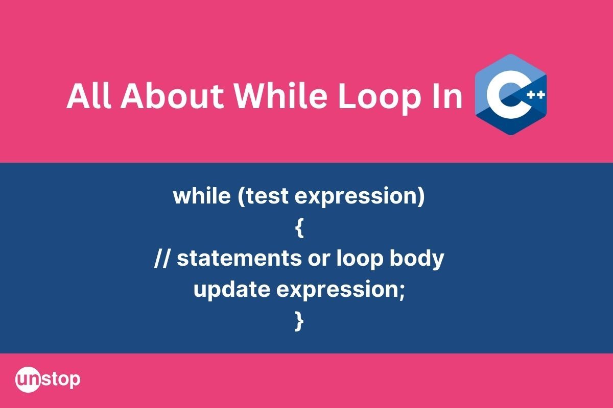 The While Loop In C++ & Its Variations With Examples // Unstop