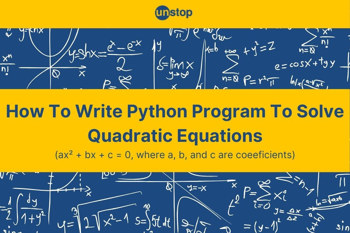 Python Program To Solve Quadratic Equations (+Code Examples) // Unstop