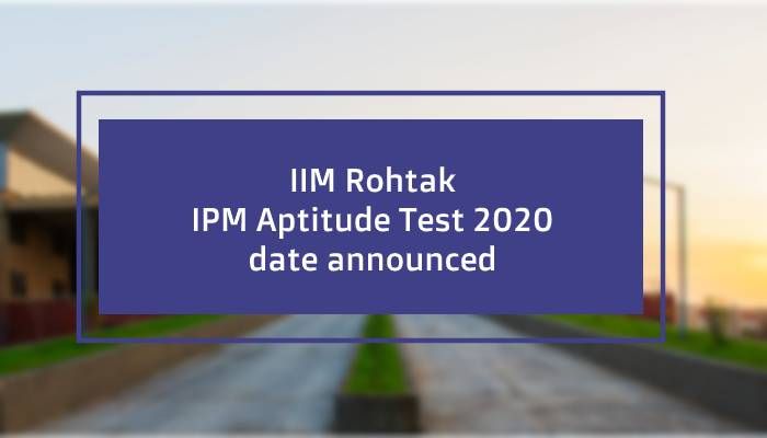 IIM Rohtak IPM Aptitude Test 2020 date announced